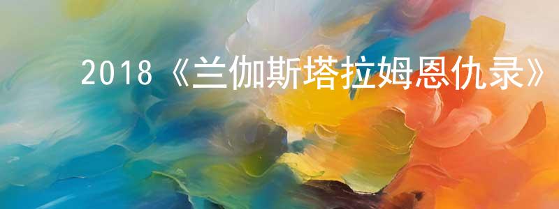 ﻿陈华倩发布﻿2018《兰伽斯塔拉姆恩仇录》完整版电影/在线观看/百度云-美剧天堂